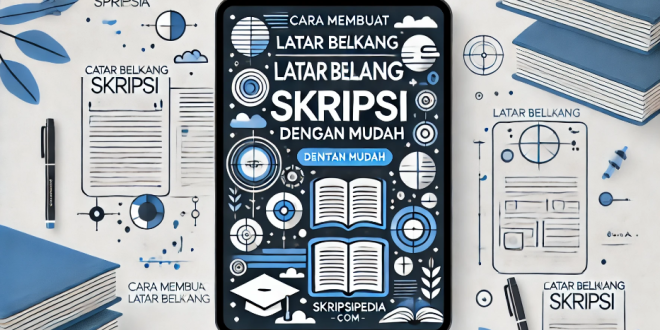 Cara Membuat Latar Belakang Skripsi dengan Mudah